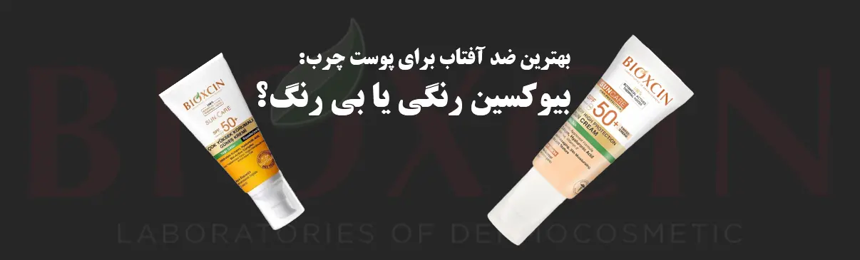 مقایسه بهترین ضد آفتاب برای پوست چرب: بیوکسین رنگی یا بی رنگ؟